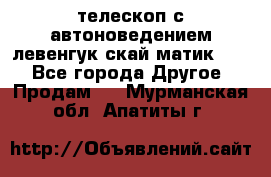 телескоп с автоноведением левенгук скай матик 127 - Все города Другое » Продам   . Мурманская обл.,Апатиты г.